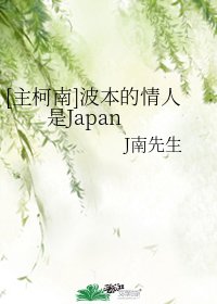 （综漫同人）[主柯南]波本的情人是Japan