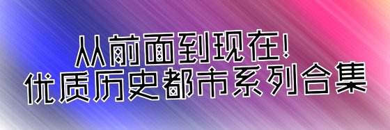 從前面到現在！優質歷史都市系列合集